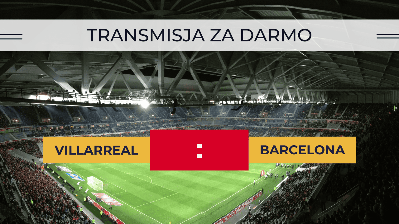 Transmisja Villarreal Barcelona Za Darmo Gdzie Ogl Da Mecz