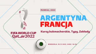 Argentyna - Francja: Typy, kursy bukmacherskie. Zakłady na Finał MŚ 2022