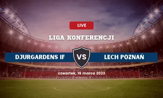 Djurgardens IF - Lech Poznań: Typy, kursy, składy (16.03.2023)