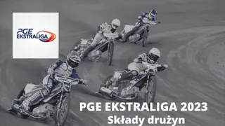 Żużel. PGE Ekstraliga 2023 - składy wszystkich drużyn