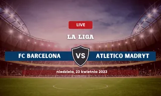 Barcelona - Atletico: Typy, składy, kursy (23.04.2023)