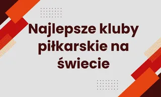 Najlepsze kluby piłkarskie na świecie 2025 - Aktualna klasyfikacja