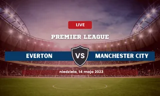 Everton - Manchester City: Typy, składy, kursy (14.05.2023)
