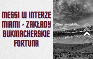 Leo Messi w Interze Miami - zakłady bukmacherskie Fortuna