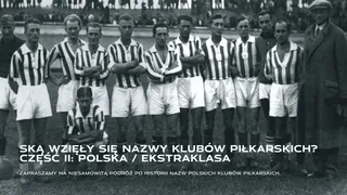 Skąd wzięły się nazwy klubów piłkarskich: Polska / Ekstraklasa. Część II