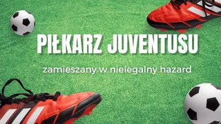Skandal w Turynie - piłkarz Juventusu obstawiał nielegalne zakłady bukmacherskie! 