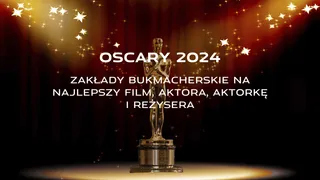 Zakłady na Oscary 2024. Kursy bukmacherskie na najlepszy film, aktora, aktorkę i reżysera