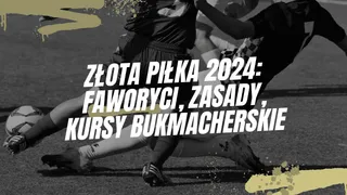 Złota Piłka 2024: Zasady, kursy, typy kto wygra?