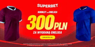 Superbet daje 300 PLN za zwycięstwo Chelsea w meczu z Burnley!