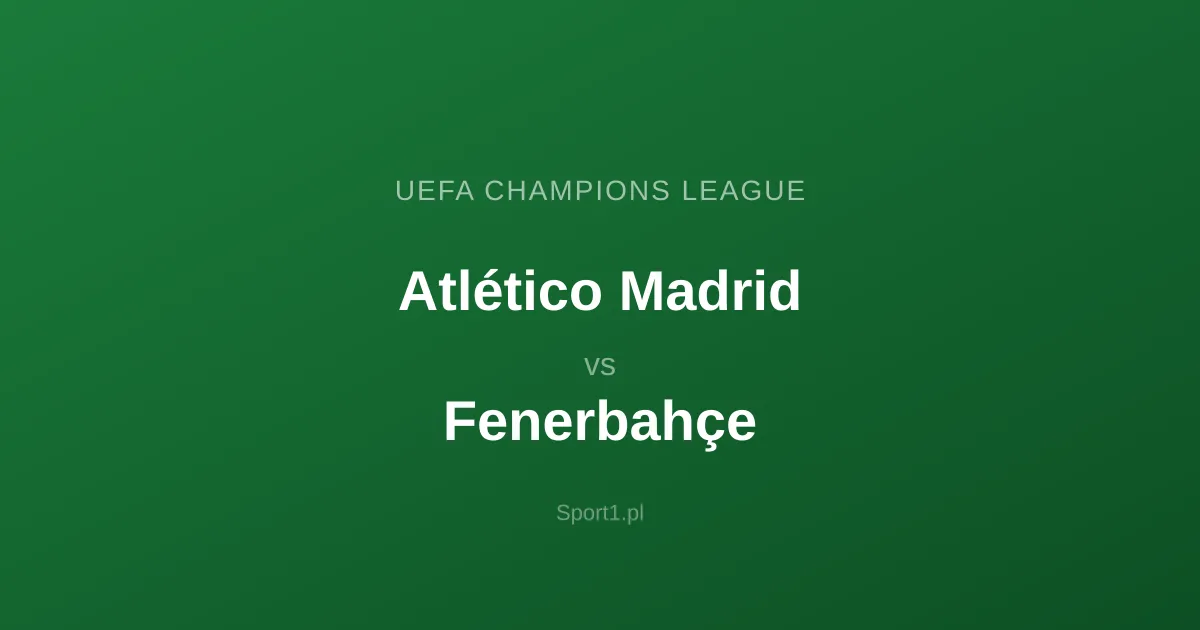 Atlético Madrid - Fenerbahçe: Typy bukmacherskie