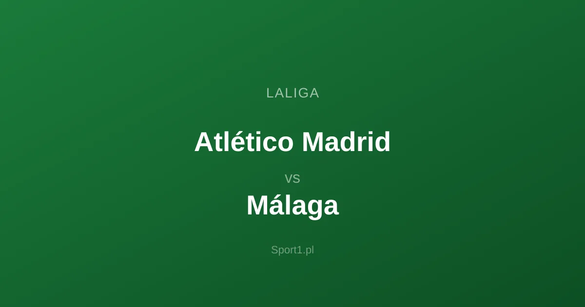 Atlético Madrid - Málaga: Typy bukmacherskie