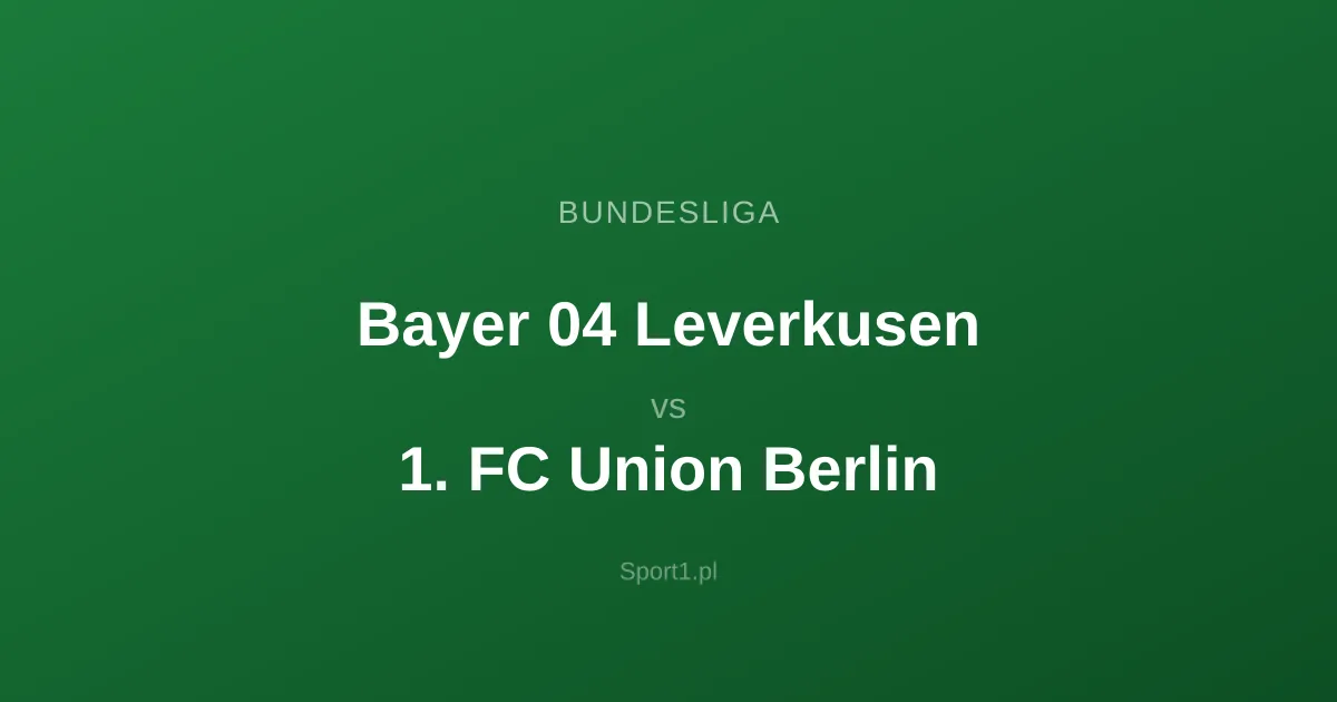 Bayer 04 Leverkusen - 1. FC Union Berlin: Typy bukmacherskie