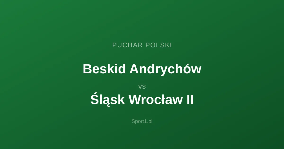 Beskid Andrychów - Śląsk Wrocław II: Typy bukmacherskie