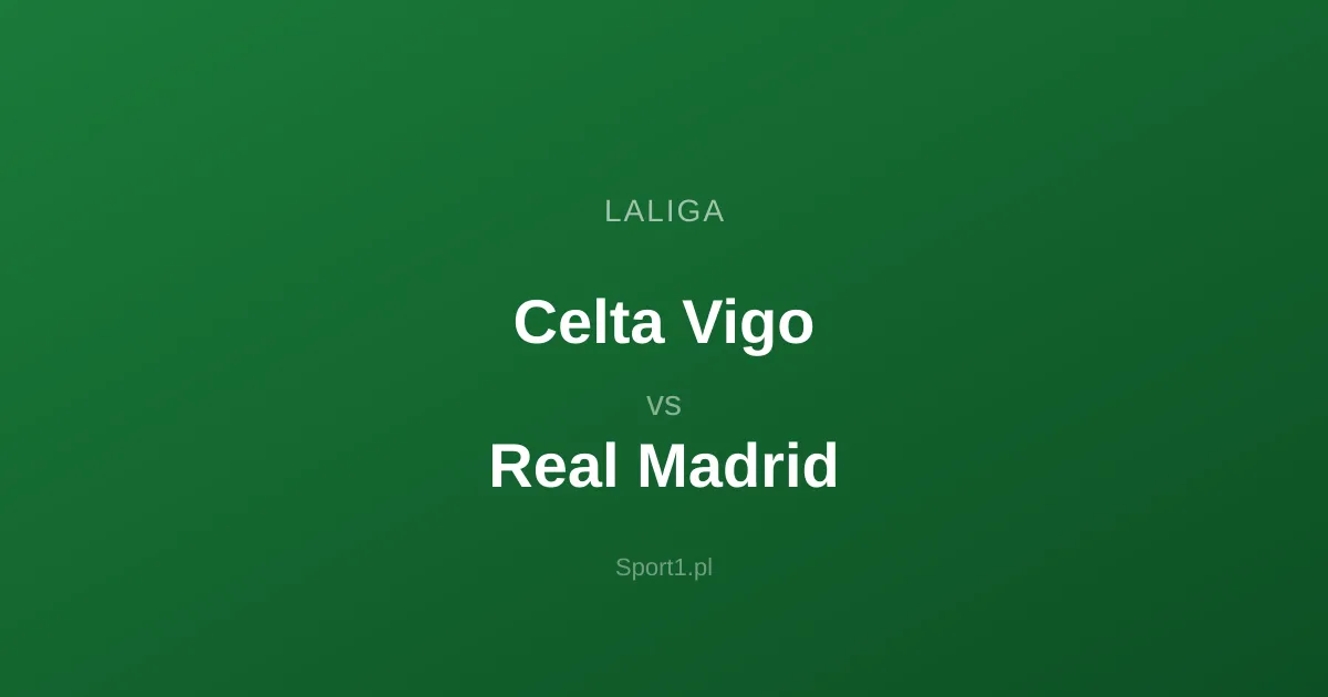 Celta Vigo - Real Madrid: Typy bukmacherskie