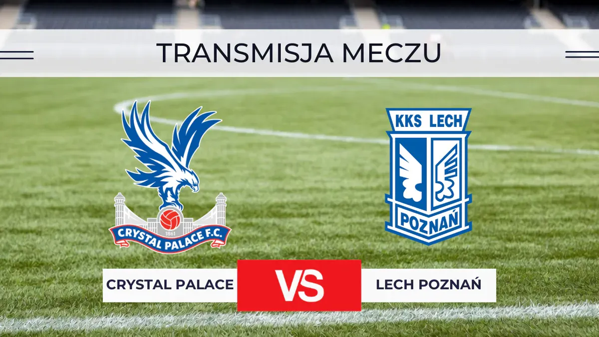 Crystal Palace – Lech Poznań za darmo: Gdzie oglądać na żywo? Transmisja online 17.09.2026