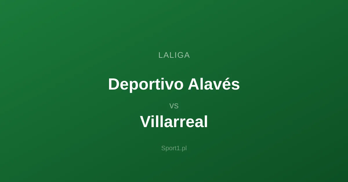 Deportivo Alavés - Villarreal: Typy bukmacherskie