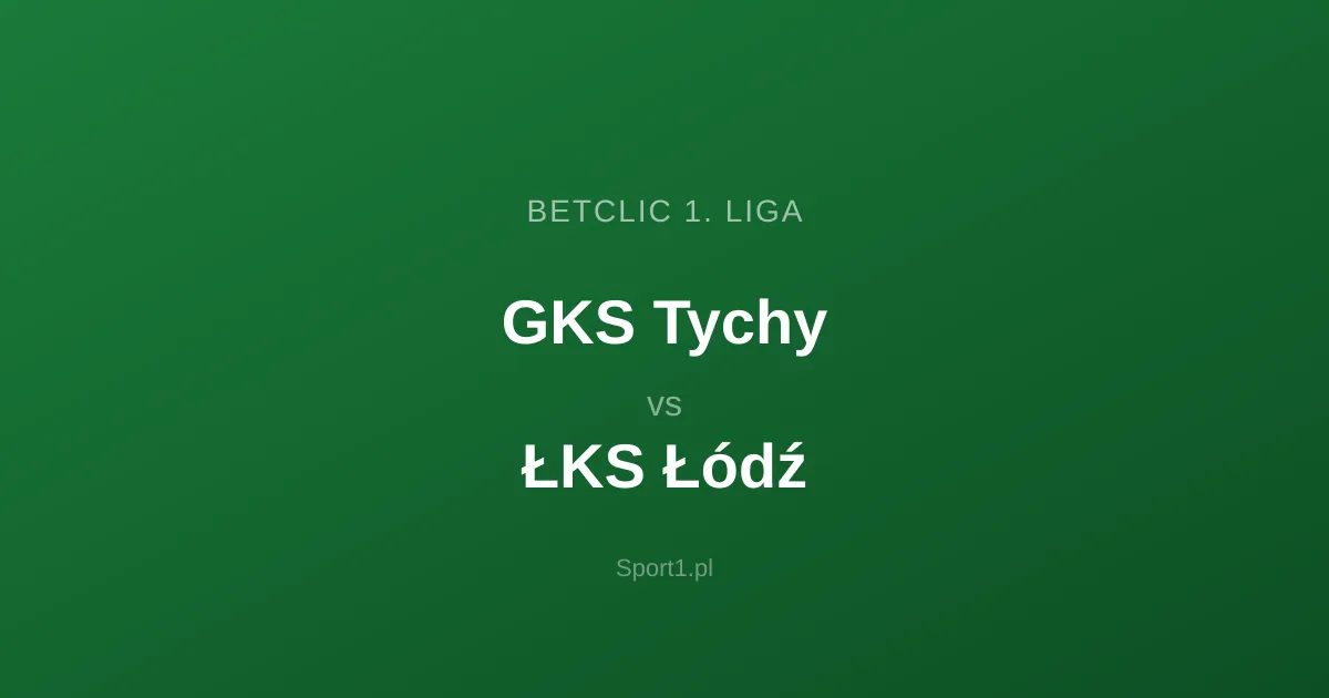 GKS Tychy - ŁKS Łódź: Typy bukmacherskie