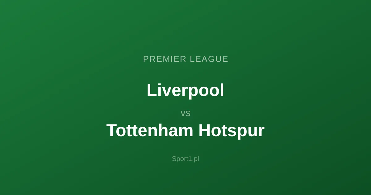 Liverpool - Tottenham Hotspur: Typy bukmacherskie