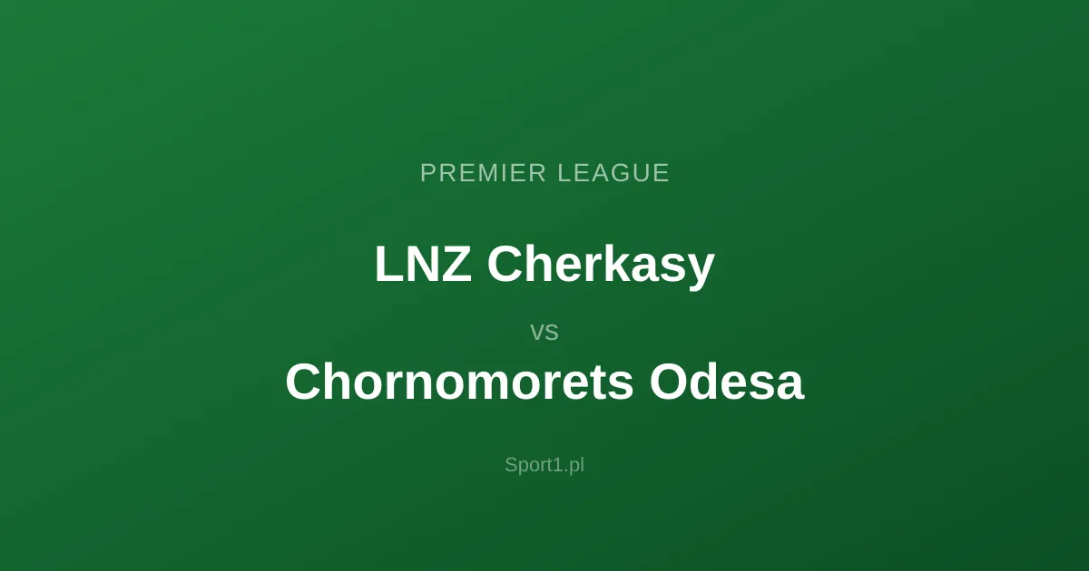 LNZ Cherkasy - Chornomorets Odesa: Typy bukmacherskie