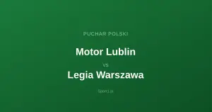 Motor Lublin - Legia Warszawa: Typy bukmacherskie