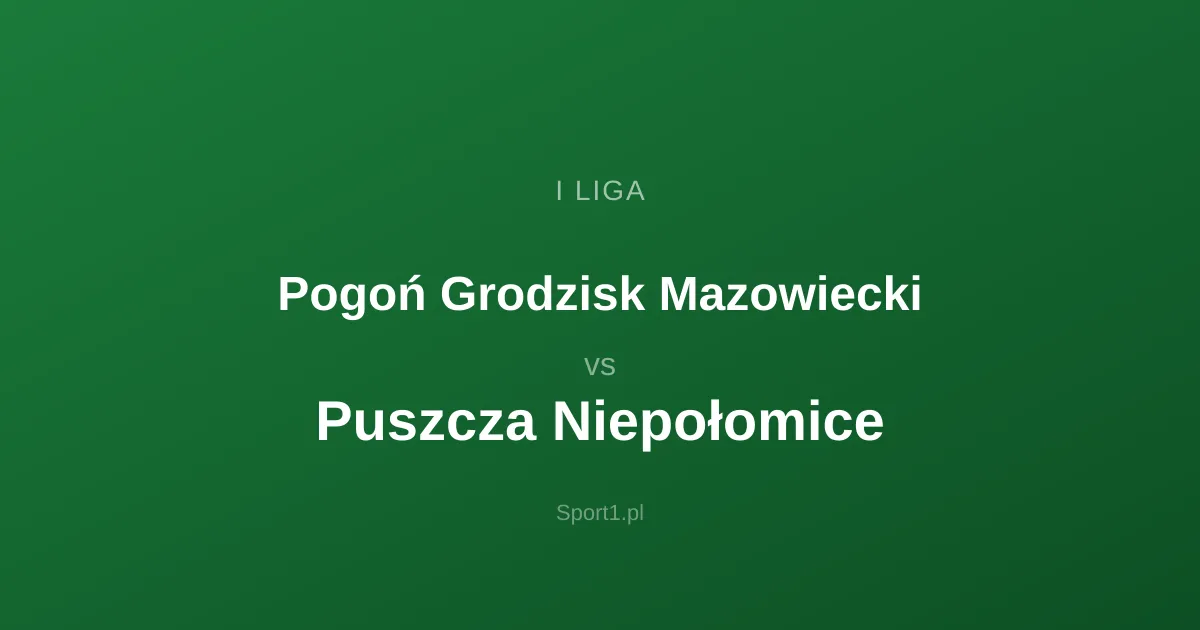Pogoń Grodzisk Mazowiecki - Puszcza Niepołomice: Typy bukmacherskie