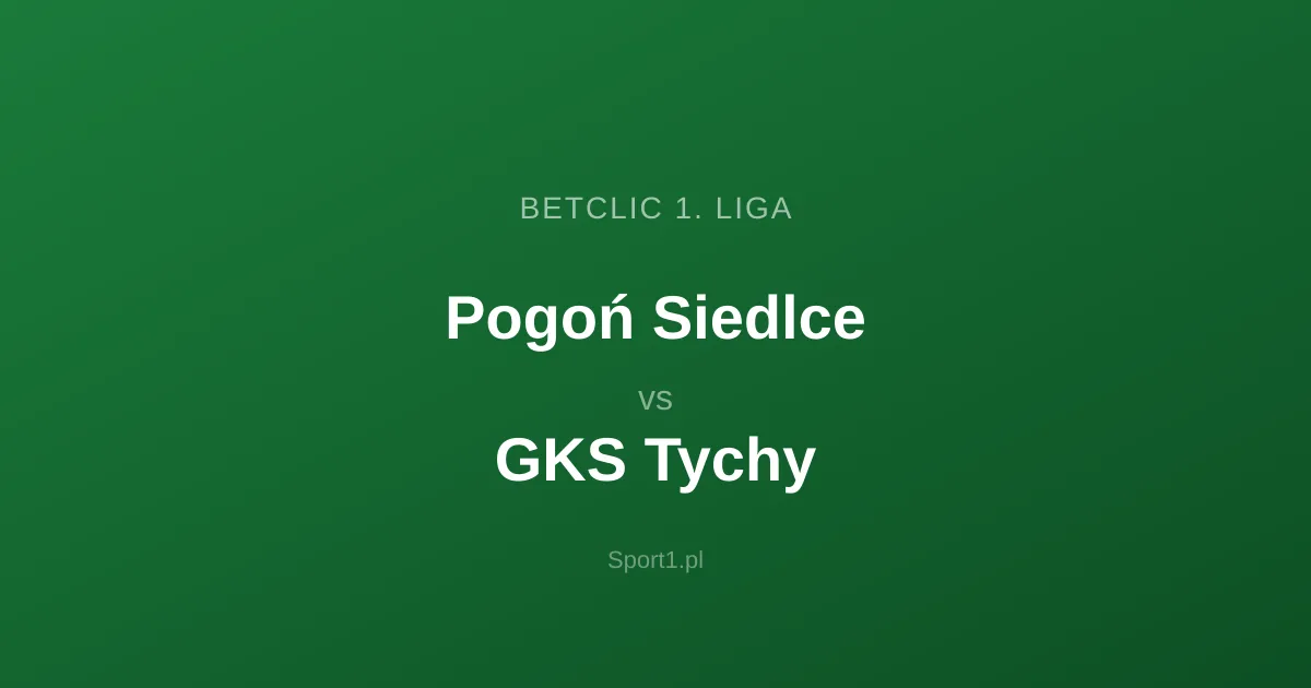 Pogoń Siedlce - GKS Tychy: Typy bukmacherskie