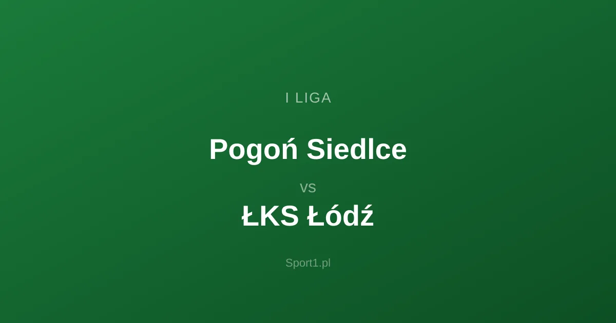 Pogoń Siedlce - ŁKS Łódź: Typy bukmacherskie