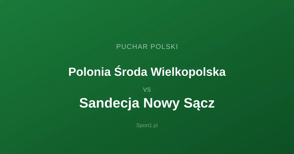 Polonia Środa Wielkopolska - Sandecja Nowy Sącz: Typy bukmacherskie