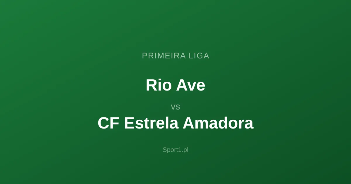 Rio Ave - CF Estrela Amadora: Typy bukmacherskie