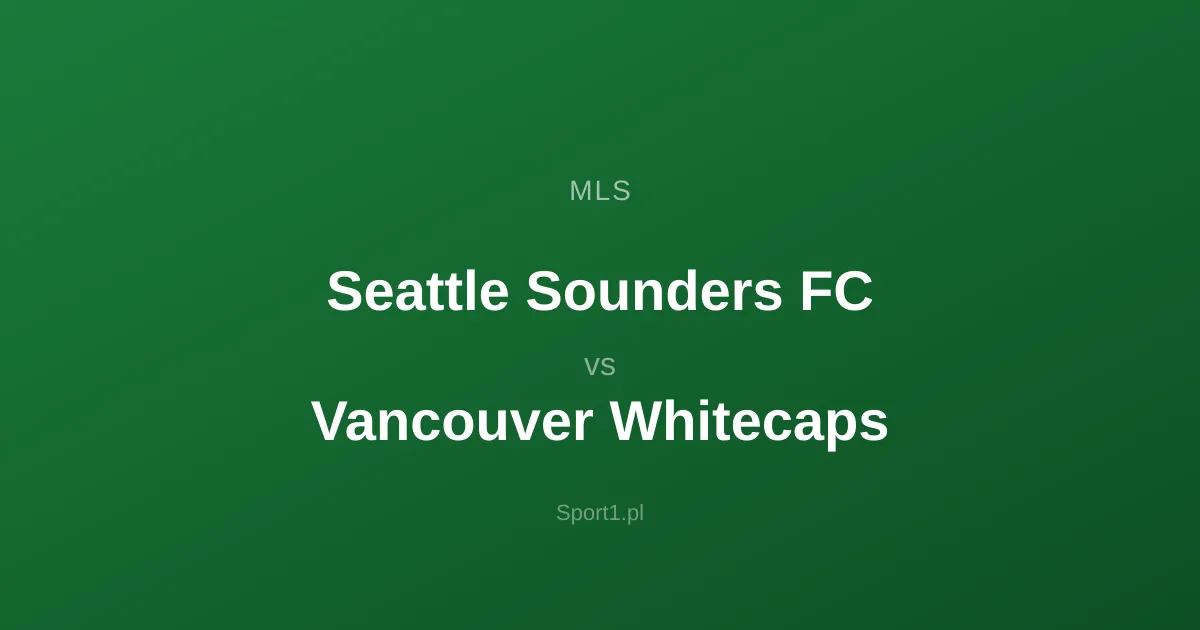 Seattle Sounders FC - Vancouver Whitecaps: Typy bukmacherskie