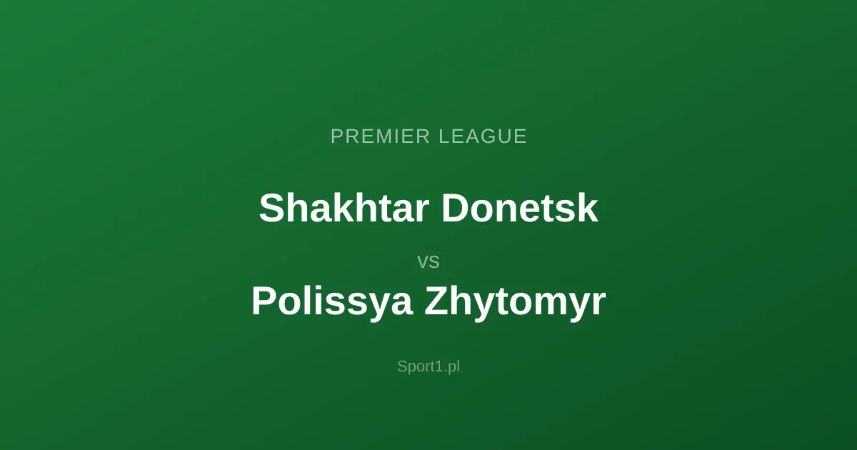Shakhtar Donetsk - Polissya Zhytomyr: Typy bukmacherskie