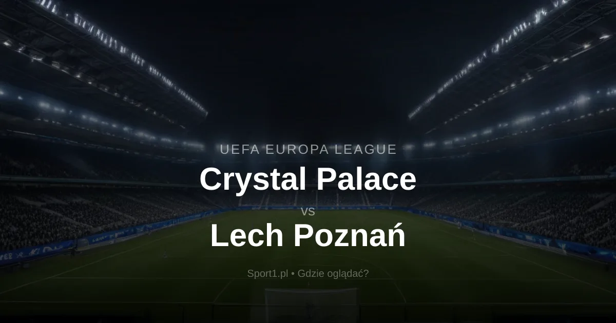 Crystal Palace - Lech Poznań: Gdzie oglądać na żywo? Transmisja za darmo (17.09.2026)