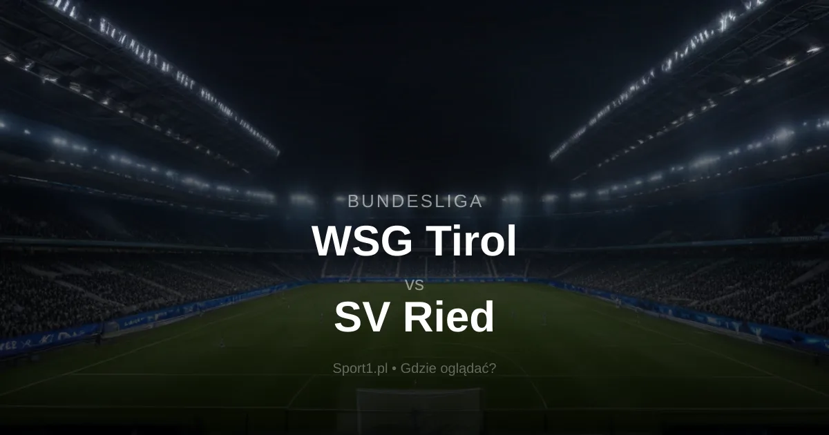 WSG Tirol - SV Ried: Gdzie oglądać na żywo? Transmisja za darmo (10.10.2026)