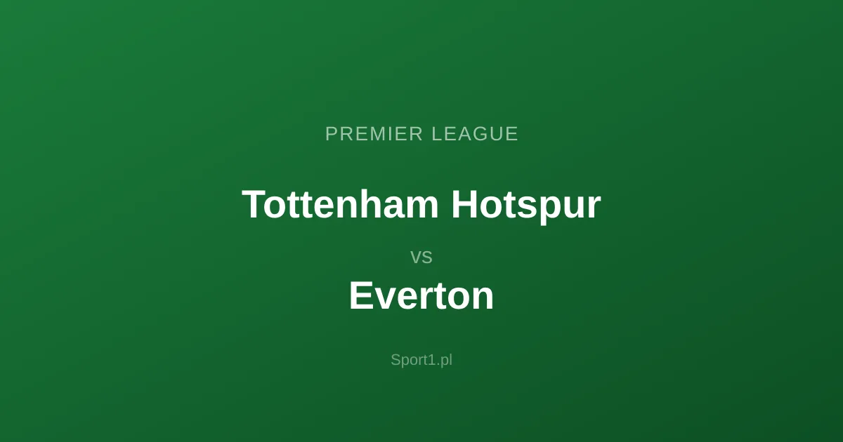 Tottenham Hotspur - Everton: Typy bukmacherskie
