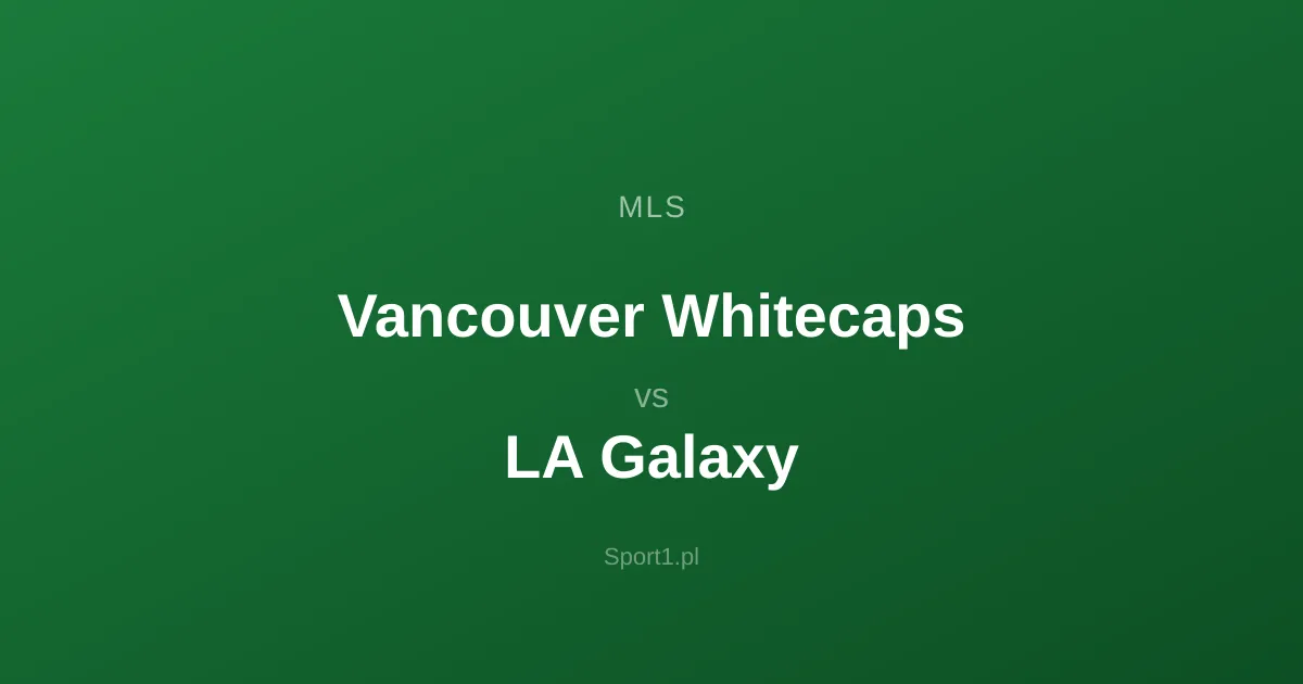 Vancouver Whitecaps - LA Galaxy: Typy bukmacherskie