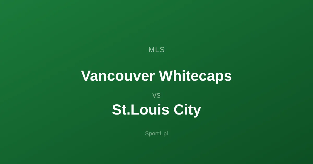 Vancouver Whitecaps - St.Louis City: Typy bukmacherskie