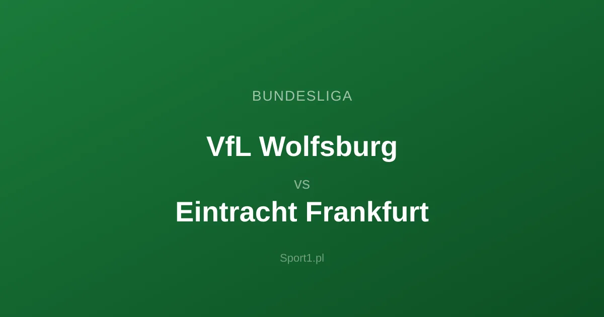 VfL Wolfsburg - Eintracht Frankfurt: Typy bukmacherskie