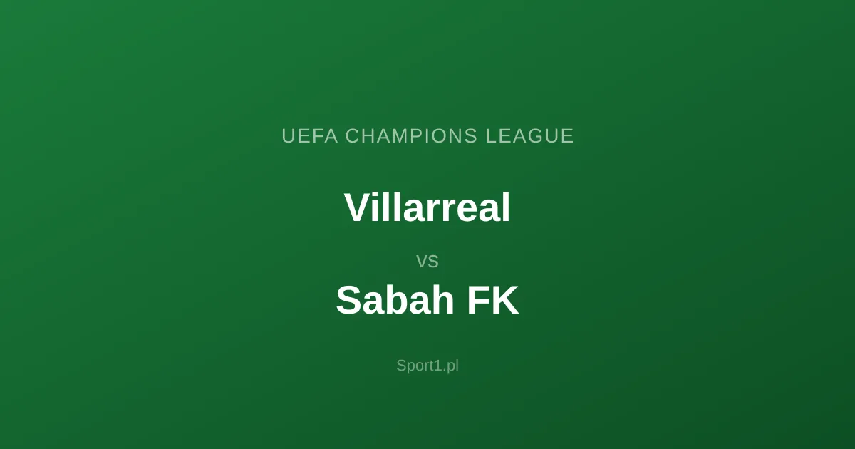 Villarreal - Sabah FK: Typy bukmacherskie