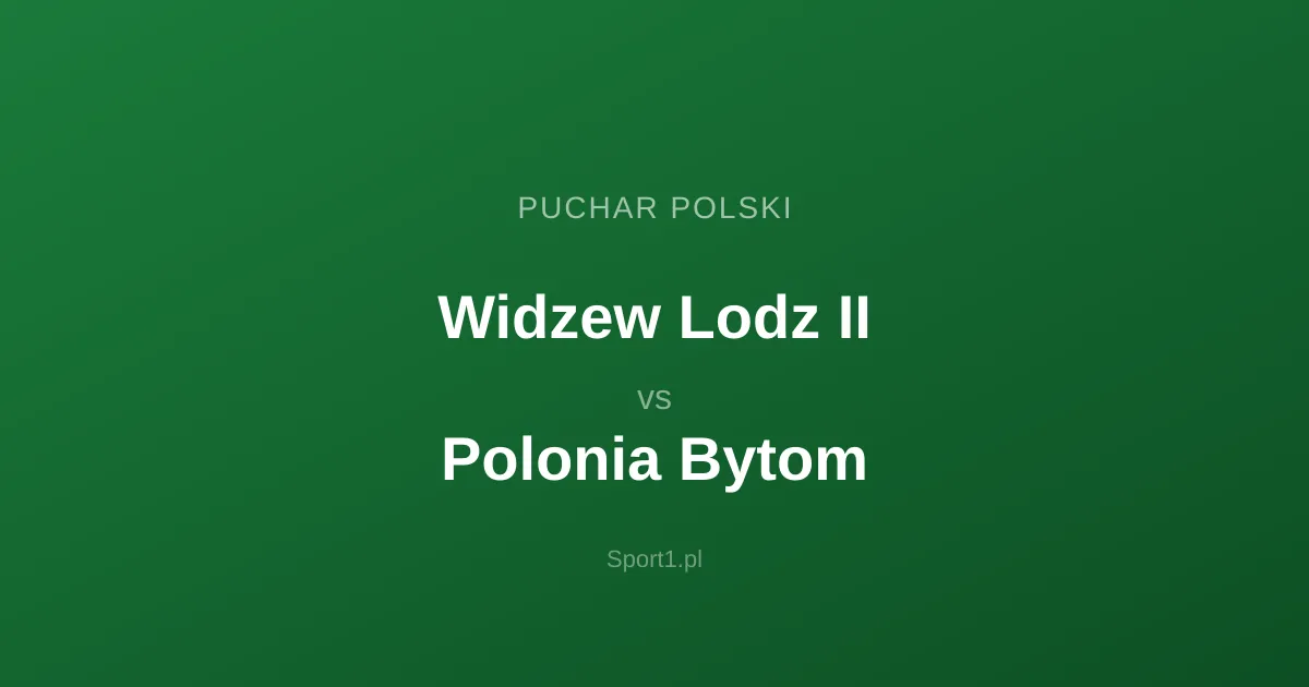 Widzew Lodz II - Polonia Bytom: Typy bukmacherskie