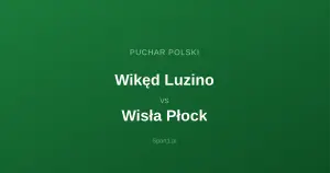 Wikęd Luzino - Wisła Płock: Typy bukmacherskie