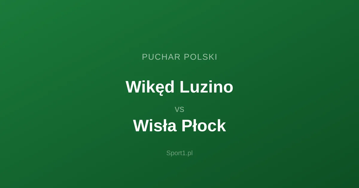 Wikęd Luzino - Wisła Płock: Typy bukmacherskie