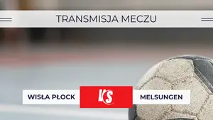 Wisła Płock – Melsungen za darmo: Gdzie oglądać Ligę Mistrzów na żywo? Transmisja online 17.09.2026 