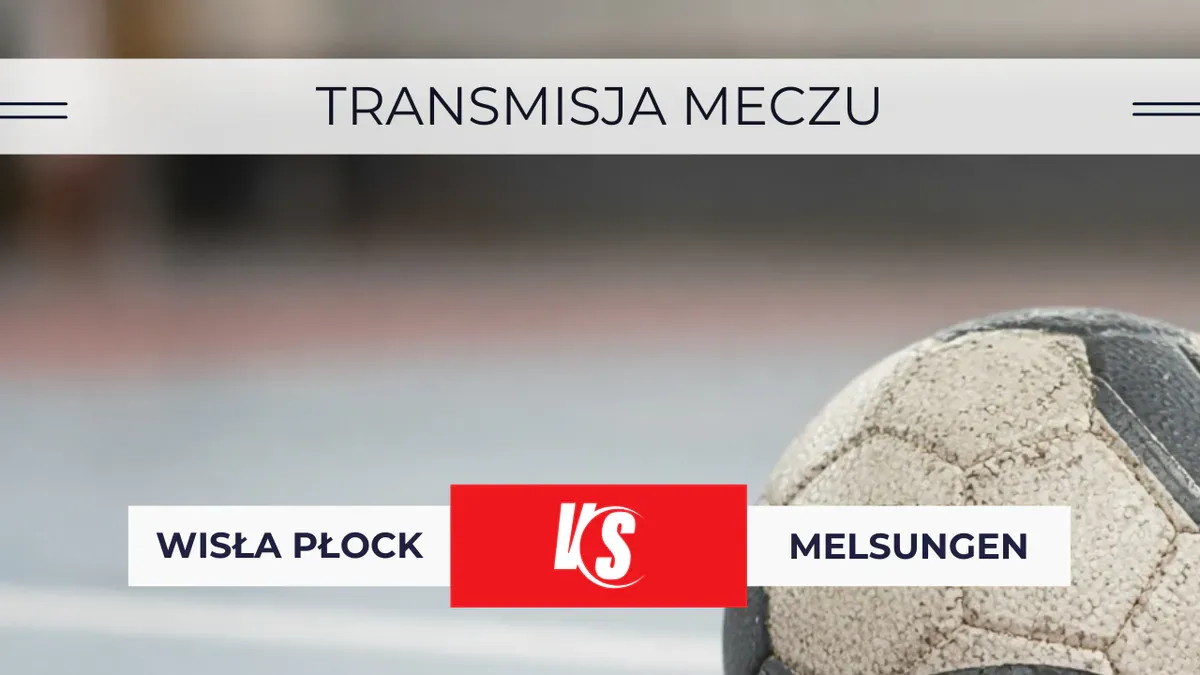 Wisła Płock – Melsungen za darmo: Gdzie oglądać Ligę Mistrzów na żywo? Transmisja online 17.09.2026