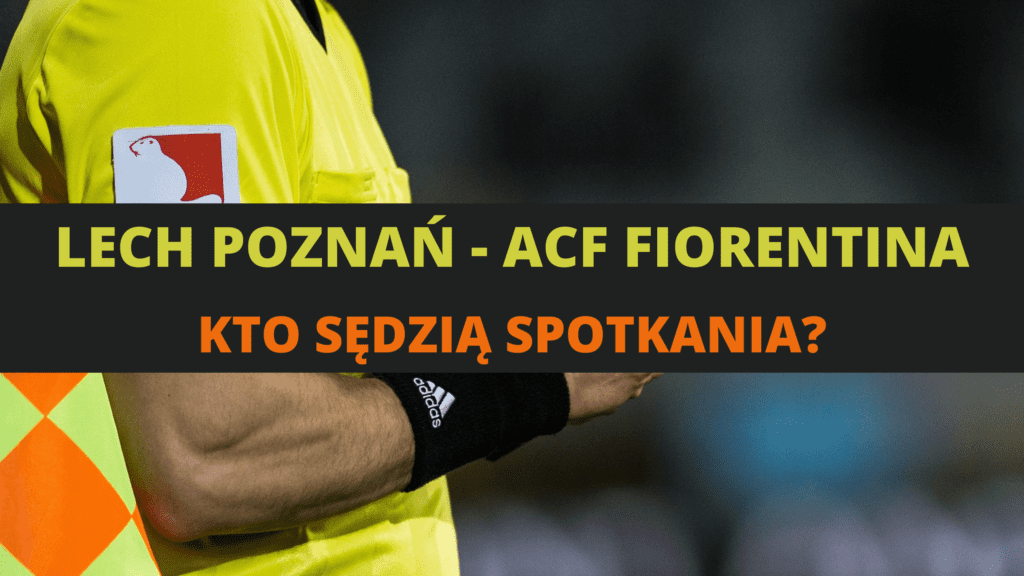 Kto będzie sędziował mecz Lech Poznań - ACF Fiorentina?