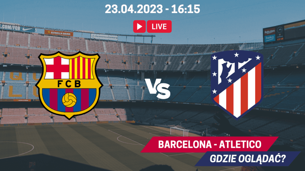 Transmisja Barcelona - Atletico za darmo. Gdzie oglądać mecz 23.04.2023?