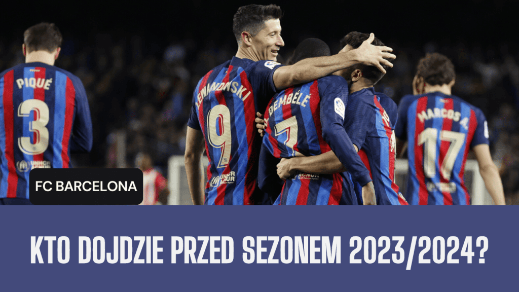 Kto dojdzie do Barcelony przed sezonem 2023/2024?