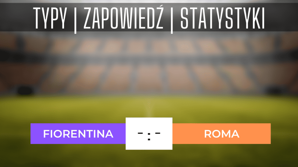 Fiorentina - Roma: Typy, kursy, Analiza (27.05.2023)