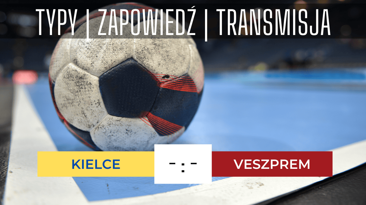 Kielce - Veszprem: Typy, Kursy, Transmisja (18.05.2023)