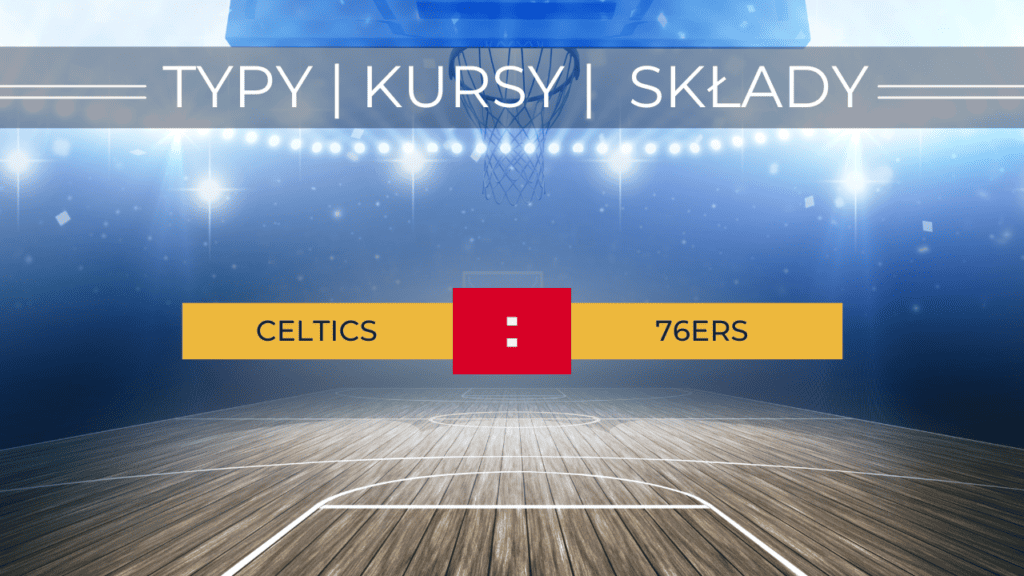 Boston Celtics - Philadelphia 76ers - analiza i typy bukmacherskie (09.05.2023)