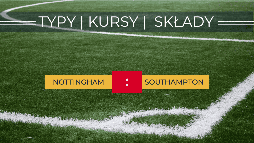 Nottingham Forrest - Southampton: Typy, kursy, zapowiedź meczu (08.05.2023)